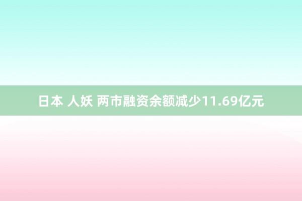 日本 人妖 两市融资余额减少11.69亿元