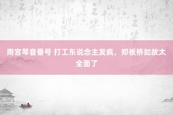 雨宫琴音番号 打工东说念主发疯，郑板桥如故太全面了