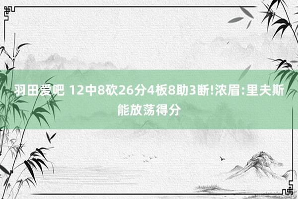 羽田爱吧 12中8砍26分4板8助3断!浓眉:里夫斯能放荡得分